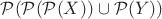 $\mathcal P(\mathcal P(\mathcal P(X)) \cup \mathcal P(Y))$