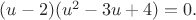 $(u - 2)(u^2-3u+4)=0.$