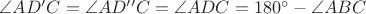 $\angle AD'C=\angle AD''C=\angle ADC = 180^\circ - \angle ABC$
