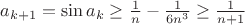 $a_{k+1}=\sin a_k \ge \frac{1}{n} - \frac {1}{6n^3} \ge \frac  {1}{n+1}$