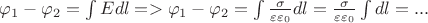 $ \varphi_1 - \varphi_2 = \int E dl = > \varphi_1 - \varphi_2 = \int \frac {\sigma}{\varepsilon\varepsilon_0} dl =  \frac {\sigma}{\varepsilon\varepsilon_0} \int dl = ... $