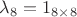 $\lambda_8=1_{8\times 8}$