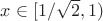 $x\in[1/\sqrt{2},1)$