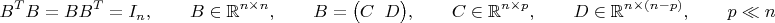 $$B^TB=BB^T=I_n,\qquad B\in\mathbb{R}^{n\times n},\qquad B=\bigl(C\;\;D\bigr),\qquad C\in\mathbb{R}^{n\times p},\qquad D\in\mathbb{R}^{n\times(n-p)},\qquad p\ll n$$