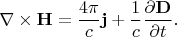 $$\nabla\times\mathbf{H}=\frac{4\pi}{c} \mathbf{j}+\frac{1}{c}\frac{\partial\mathbf{D}}{\partial t}.$$