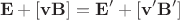 $$\mathbf{E}+[\mathbf{vB}]=\mathbf{E}'+[\mathbf{v}'\mathbf{B}']$$