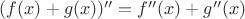 $(f(x)+g(x))''=f''(x)+g''(x)$