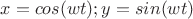 $x= cos(wt); y=sin(wt)$