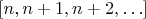 $[n,n+1,n+2,\ldots]$