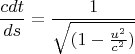 $$\frac {cdt} {ds} = \frac {1} {\sqrt {(1 - \frac {u^2} {c^2})}}$$