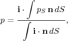 $$p = \frac {\displaystyle \mathbf i \cdot \int p_S \, \mathbf n \,dS} {\displaystyle \int \mathbf i \cdot \mathbf n \,dS},$$