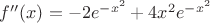 $f''(x)=-2e^{-x^{2}}+4x^{2}e^{-x^{2}}$