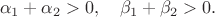 $$
\alpha_1+\alpha_2>0,\quad \beta_1+\beta_2>0.
$$