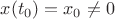 $x(t_0)=x_0 \ne 0$ $x(t_0)=x_0 \ne 0$