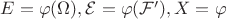 $E =  \varphi(\Omega), \mathcal{E} = \varphi(\mathcal{F}'), X = \varphi$