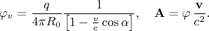 $$\varphi_v=\frac{q}{4\pi\\R_0}\frac{1}{\left[1-\frac vc \cos\alpha\right]}, \quad \mathbf{A}=\varphi\,\frac{\mathbf{v}}{c^2}.$$