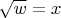 $\sqrt{w}=x$