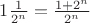 $1\frac{1}{2^n}=\frac{1+2^n}{2^n}$