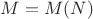 $M=M(N)$