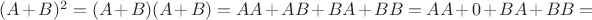 $(A+B)^2 = (A+B)(A+B) = AA + AB + BA + BB = AA + 0 + BA + BB=$