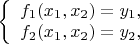 $
\left\{ \begin{array}{l}
f_1(x_1,x_2) = y_1,\\
f_2(x_1,x_2) = y_2,
\end{array} \right.
$