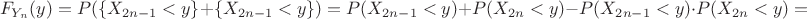 $$F_{Y_n}(y)=P(\{X_{2n-1}<y\}+\{X_{2n-1}<y\})=P(X_{2n-1}<y)+P(X_{2n}<y)-P(X_{2n-1}<y)\cdot P(X_{2n}<y)=$$