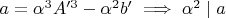$a = \alpha^3 A'^3 - \alpha^2 b' \implies \alpha^2 \mid a$