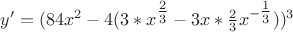 $\[y' = (84x^2  - 4(3*x^{{\textstyle{2 \over 3}}}  - 3x*\frac{2}{3}x^{ - {\textstyle{1 \over 3}}} ))^3 \]$