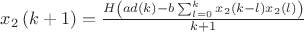 $x_{{2}} \left( k+1 \right) ={\frac {H \left( ad \left( k \right) -b \sum _{l=0}^{k}x_{{2}} \left( k-l \right) x_{{2}} \left( l \right) \right) }{k+1}}$