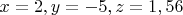 $x = 2, y = -5, z =  1,56$