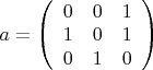 $ a=\left( \begin{array}{lllll}
0 & 0 & 1 \\
1 & 0 & 1 \\
0 & 1 & 0 \\
\end{array} \right)$