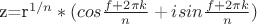 z=r^{1/n} *(cos\frac{\\f+2\pi k} {n}+i sin\frac{\\f+2\pi k} {n})