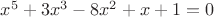 $x^5  + 3x^3 - 8x^2 + x + 1 = 0$