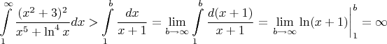 \[\int\limits_1^\infty\frac{(x^2+3)^2}{x^5+\ln^4x}dx>\int\limits_1^b\frac{dx}{x+1}=\lim_{b\to\infty}\int\limits_1^b\frac{d(x+1)}{x+1}=\left.{\lim_{b\to\infty}\ln(x+1)}\right|_1^b=\infty\[