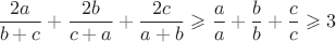 $\dfrac{2a}{b+c}+\dfrac{2b}{c+a}+\dfrac{2c}{a+b}\geqslant  \dfrac{a}{a}+\dfrac{b}{b}+\dfrac{c}{c}\geqslant 3$