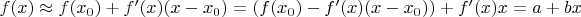 $f(x) \approx f(x_0)+f'(x)(x-x_0)=(f(x_0)-f'(x)(x-x_0))+f'(x)x=a+bx$