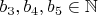 $b_3,b_4,b_5 \in \mathbb{N}$