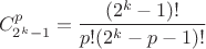$$C_{2^k-1}^{p}=\dfrac{(2^k-1)!}{p!(2^k-p-1)!}$$ $$C_{2^k-1}^{p}=\dfrac{(2^k-1)!}{p!(2^k-p-1)!}$$