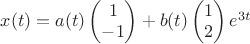$x(t)=a(t)\begin{pmatrix}1\\-1\end{pmatrix}+b(t)\begin{pmatrix}1\\2\end{pmatrix}e^{3t}$