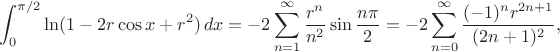 $$\int_0^{\pi/2}\ln(1-2r\cos x+r^2)\,dx=-2\sum_{n=1}^\infty\frac{r^n}{n^2}\sin\frac{n\pi}{2}=-2\sum_{n=0}^\infty\frac{(-1)^n r^{2n+1}}{(2n+1)^2},$$