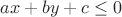 $ax+by+c \leq0$