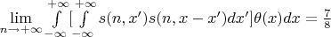 $\lim\limits_{n\to+\infty}\int\limits_{-\infty}^{+\infty}[\int\limits_{-\infty}^{+\infty}s(n,x')s(n,x-x')dx']\theta(x)dx=\frac{7}{8}$
