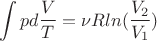 $$\int pd \frac { V } { T } = \nu R ln ( \frac { V_2 } { V_1 } )$$