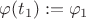 $\varphi(t_1):=\varphi_1$