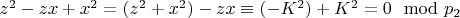 $z ^ 2 - z x + x ^ 2 = (z ^ 2 + x ^ 2) - z x\equiv (- K ^ 2) + K ^ 2 = 0\mod p_2 $