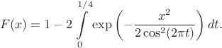 $$F(x)=1-2\int\limits_0^{1/4}\exp\left(-\frac{x^2}{2\cos^2(2\pi t)}\right)dt.$$