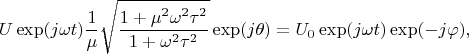 $$
U \exp(j \omega t) \dfrac{1}{\mu} \sqrt{\dfrac{1 + \mu^2 \omega^2 \tau^2}{1 + \omega^2 \tau^2}} \exp(j \theta) = U_0 \exp(j \omega t) \exp(-j \varphi),$$