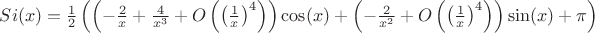 $Si(x)=\frac{1}{2}
   \left(\left(-\frac{2}{x}+\frac{4}{x^3}+O\left(\left(\frac{1}{x}\right)^4\right)\right) \cos
   (x)+\left(-\frac{2}{x^2}+O\left(\left(\frac{1}{x
   }\right)^4\right)\right) \sin (x)+\pi \right)$