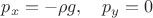 $p_x=-\rho g,\quad p_y=0$