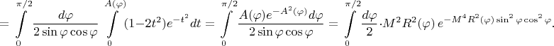 $$=\int\limits_0^{\pi/2}\dfrac{d\varphi}{2\sin\varphi\cos\varphi}\int\limits_0^{A(\varphi)}(1-2t^2)e^{-t^2}dt=\int\limits_0^{\pi/2}\dfrac{A(\varphi)e^{-A^2(\varphi)}d\varphi}{2\sin\varphi\cos\varphi}=\int\limits_0^{\pi/2}\dfrac{d\varphi}{2}\cdot M^2R^2(\varphi)\,e^{-M^4R^2(\varphi)\sin^2\varphi\cos^2\varphi}.$$